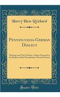 Pennsylvania-German Dialect: Writings and Their Writers, a Paper Prepared at the Request of the Pennsylvania-German Society (Classic Reprint)