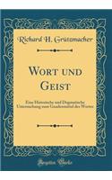 Wort Und Geist: Eine Historische Und Dogmatische Untersuchung Zum Gnadenmittel Des Wortes (Classic Reprint)