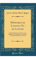 Mï¿½moires de Linguet Et de Latude: Suivis de Documents Divers Sur La Bastille Et de Fragments Concernant La Captivitï¿½ Du Baron de Trenck (Classic Reprint)