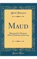 Maud: Illustrated by Margaret Helen Maitland Armstrong (Classic Reprint)