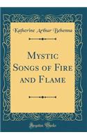 Mystic Songs of Fire and Flame (Classic Reprint)