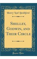 Shelley, Godwin, and Their Circle (Classic Reprint)
