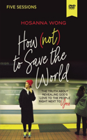 How (Not) to Save the World Video Study: The Truth About Revealing God’s Love to the People Right Next to You