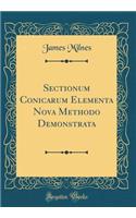 Sectionum Conicarum Elementa Nova Methodo Demonstrata (Classic Reprint)