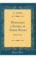 Hypocrisy a Satire, in Three Books: Book the First (Classic Reprint)