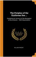 Periplus of the Erythrean Sea ...: Containing an Account of the Navigation of the Ancients ... With Dissertations