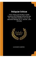 Reliquiæ Celticæ: Texts, Papers and Studies in Gaelic Literature and Philology Left by the Late Rev. Alexander Cameron, LL.D., Ed. by Alexander Macbain, M. A., and Re