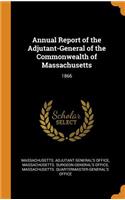 Annual Report of the Adjutant-General of the Commonwealth of Massachusetts: 1866