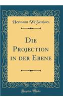 Die Projection in Der Ebene (Classic Reprint)