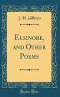 Elsinore, and Other Poems (Classic Reprint)