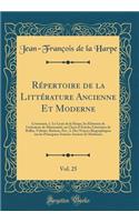 Répertoire de la Littérature Ancienne Et Moderne, Vol. 25: Contenant, 1. Le Lycée de la Harpe, les Éléments de Littérature de Marmontel, un Choix d'Articles Littéraires de Rollin, Voltaire, Batteux, Etc.; 2. Des Notices Biographiques sur les Princi