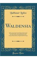 Waldensia: Id Est, Conservatio Veræ Ecclesiæ, Demonstrata Ex Confessionibus, Cùm Taboritarum, Ante CC. Ferè Annos, Tum Bohemorum, Circa Tempora Reformationis, Scriptis; Studio Et Operâ (Classic Reprint)