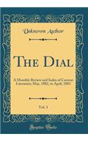 The Dial, Vol. 3: A Monthly Review and Index of Current Literature; May, 1882, to April, 1883 (Classic Reprint): A Monthly Review and Index of Current Literature; May, 1882, to April, 1883 (Classic Reprint)