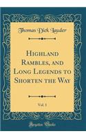 Highland Rambles, and Long Legends to Shorten the Way, Vol. 1 (Classic Reprint)