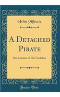 A Detached Pirate: The Romance of Gay Vandeleur (Classic Reprint)