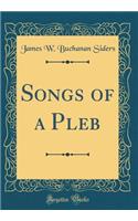 Songs of a Pleb (Classic Reprint)