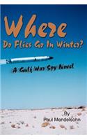 Where Do Flies Go in Winter?: A Gulf War Spy Novel(English)