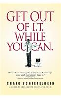 Get Out of I.T. While You Can.: A Guide to Excellence for People in I.T.
