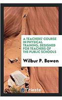 Teachers' Course in Physical Training, Designed for Teachers of the Public Schools