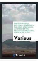 The Doctrine of Baptism: As Taught in the Holy Scriptures, and Held by the Protestant Episcopal Church, pp. 1-109