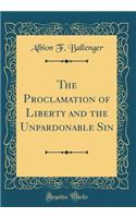 The Proclamation of Liberty and the Unpardonable Sin (Classic Reprint)