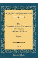 Die Ã?sterreichische-Ungarische Monarchie in Wort Und Bild, Vol. 6: Ungarn (Classic Reprint)