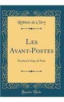 Les Avant-Postes: Pendant Le Siï¿½ge de Paris (Classic Reprint)