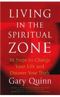 Living in the Spiritual Zone: 10 Steps to Change Your Life and Discover Your Truth