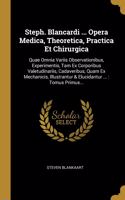 Steph. Blancardi ... Opera Medica, Theoretica, Practica Et Chirurgica