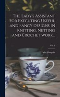 Lady's Assistant for Executing Useful and Fancy Designs in Knitting, Netting and Crochet Work...; Vol. 1