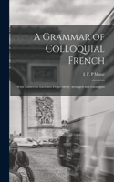 Grammar of Colloquial French; With Numerous Exercises Progressively Arranged and Paradigms