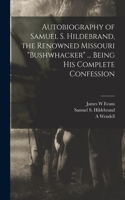 Autobiography of Samuel S. Hildebrand, the Renowned Missouri bushwhacker ... Being his Complete Confession