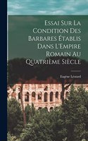 Essai sur la Condition des Barbares Établis Dans L'Empire Romain au Quatrième Siècle