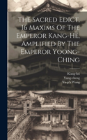 The Sacred Edict, 16 Maxims Of The Emperor Kang-he, Amplified By The Emperor Yoong-ching