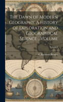 Dawn of Modern Geography. A History of Exploration and Geographical Science .. Volume; Volume 3