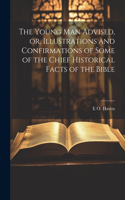 Young man Advised, or, Illustrations and Confirmations of Some of the Chief Historical Facts of the Bible