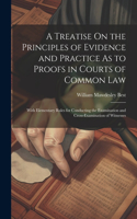 Treatise On the Principles of Evidence and Practice As to Proofs in Courts of Common Law