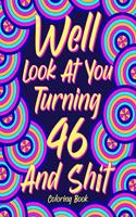 Well Look at You Turning 46 and Shit: Coloring Book for Adults, 46th Birthday Gift for Her, Sarcasm Quotes Coloring