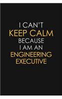 I Can't Keep Calm Because I Am An Engineering Executive