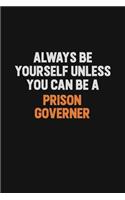 Always Be Yourself Unless You Can Be A Prison Governer: Inspirational life quote blank lined Notebook 6x9 matte finish