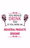 You Would Drink Too If You Were An Industrial Products Designer