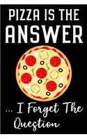 Pizza Is the Answer I Forget the Question: Funny Novelty Pizza Notebook: Sarcastic Lined Journal Journal