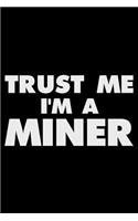 Trust Me I'm A Miner: Funny Writing Notebook, Journal For Work, Daily Diary, Planner, Organizer for Miners, Coal Miners