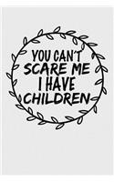 You Can't Scare Me I Have Children: Blank Lined Journal