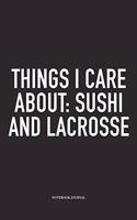 Things I Care About: Sushi And Lacrosse: A 6x9 Inch Matte Softcover Diary Notebook With 120 Blank Lined Pages And A Funny Field Sports Fanatic Cover Slogan
