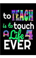 To Teach Is To Touch A Life 4 Ever: Blank Lined Journal Notebook Teacher Appreciation Gift