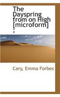 The Dayspring from on High [Microform];