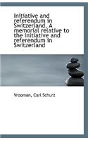 Initiative and Referendum in Switzerland. a Memorial Relative to the Initiative and Referendum in SW