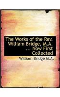 The Works of the REV. William Bridge, M.A. ... Now First Collected: (English)