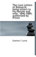 The Love Letters of Bismarck; Being Letters to His Fianc E and Wife, 1846-1889; Authorized by Prince